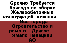 Срочно Требуется бригада по сборке Железобетонных конструкций (клюшки).  - Все города Строительство и ремонт » Другое   . Ямало-Ненецкий АО